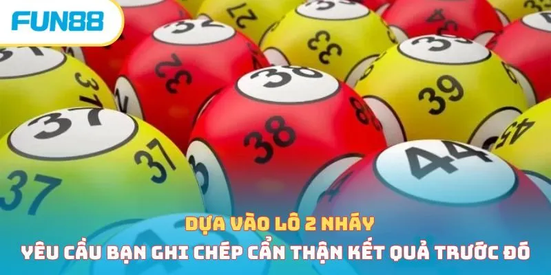 Dựa vào lô 2 nháy bạn ghi chép cẩn thận kết quả trước đó