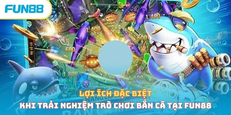 Lợi ích khi trải nghiệm trò chơi bắn cá tại Fun88