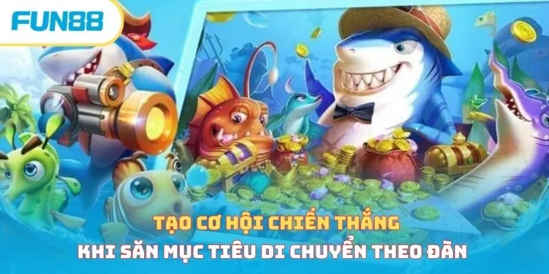 Tạo cơ hội chiến thắng khi săn mục tiêu theo đàn