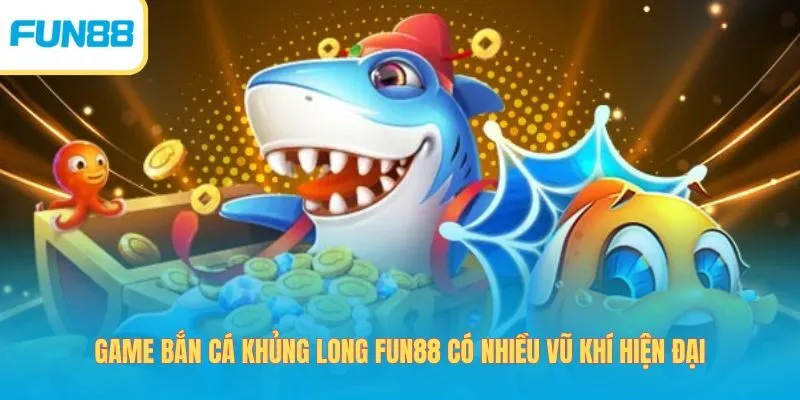 Game bắn cá khủng long Fun88 nhiều vũ khí hiện đại