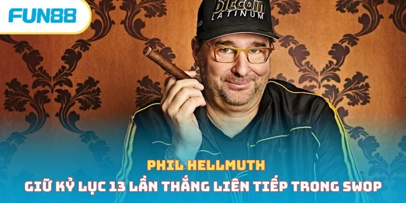 Phil Hellmuth kỷ lục 13 lần thắng liên tiếp trong SWOP