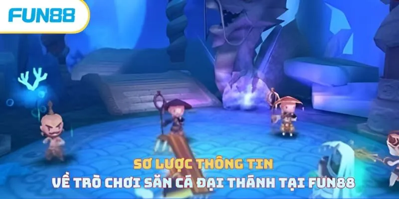 Sơ lược về trò chơi săn cá đại thánh tại Fun88