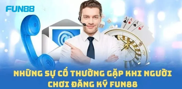 Những sự cố thường gặp khi đăng ký FUN88