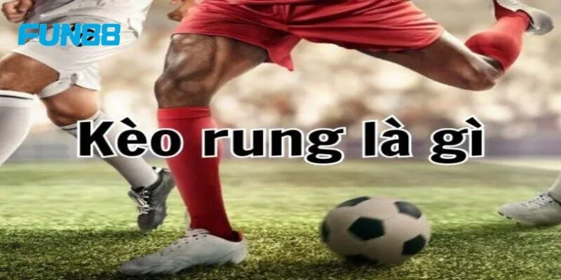 Khái niệm về kèo rung cho anh em tham gia