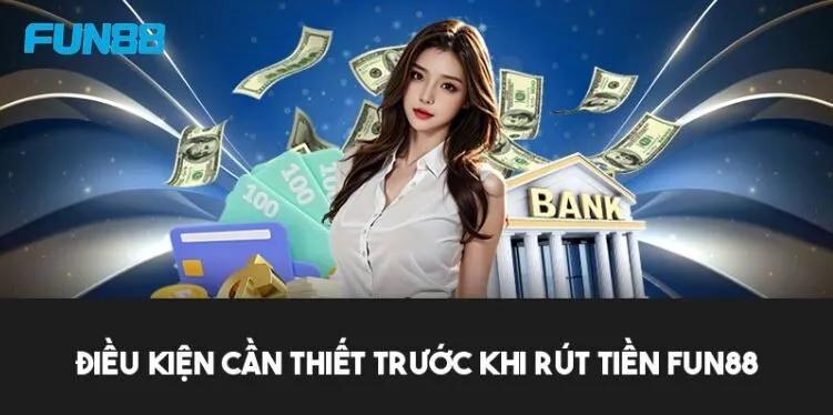 Điều kiện cần tuân thủ với giao dịch rút tiền FUN88